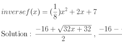 The inverse of f(x)=(1/8)x^2+2x+7 is (-16+sqrt(32x+32))/2 ,(-16-sqrt(32x+32))/2